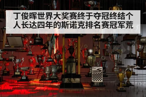 丁俊晖世界大奖赛终于夺冠终结个人长达四年的斯诺克排名赛冠军荒